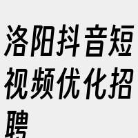 洛阳抖音短视频优化招聘