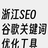 浙江SEO谷歌关键词优化工具