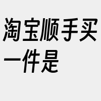 淘宝顺手买一件是