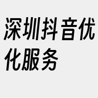 深圳抖音优化服务