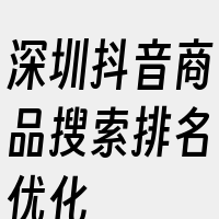 深圳抖音商品搜索排名优化