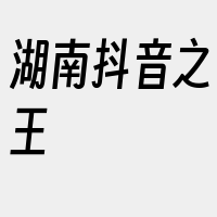 湖南抖音之王