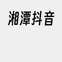 湘潭抖音