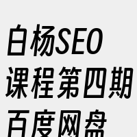 白杨SEO课程第四期百度网盘