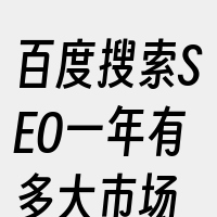 百度搜索SEO一年有多大市场