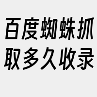 百度蜘蛛抓取多久收录