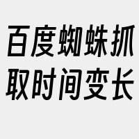 百度蜘蛛抓取时间变长