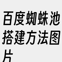 百度蜘蛛池搭建方法图片