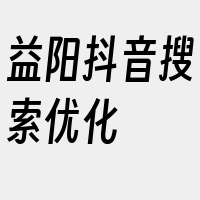 益阳抖音搜索优化