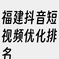 福建抖音短视频优化排名