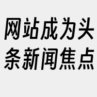 网站成为头条新闻焦点