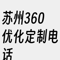 苏州360优化定制电话