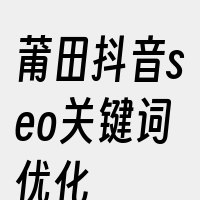 莆田抖音seo关键词优化