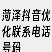 菏泽抖音优化联系电话号码