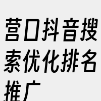 营口抖音搜索优化排名推广