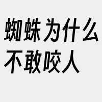 蜘蛛为什么不敢咬人