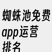 蜘蛛池免费app运营排名