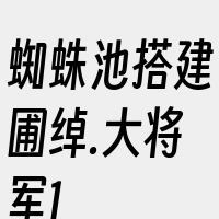 蜘蛛池搭建圃绰.大将军1