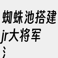 蜘蛛池搭建jr大将军氵