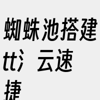 蜘蛛池搭建tt氵云速捷