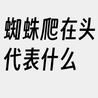 蜘蛛爬在头代表什么