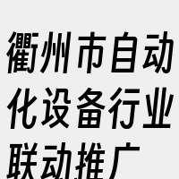 衢州市自动化设备行业联动推广