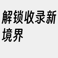 解锁收录新境界