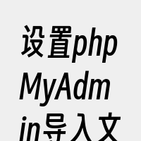 设置phpMyAdmin导入文件上限