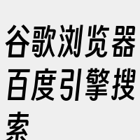 谷歌浏览器百度引擎搜索