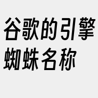 谷歌的引擎蜘蛛名称