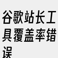 谷歌站长工具覆盖率错误