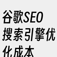 谷歌SEO搜索引擎优化成本