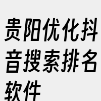 贵阳优化抖音搜索排名软件