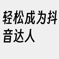 轻松成为抖音达人