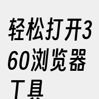 轻松打开360浏览器工具