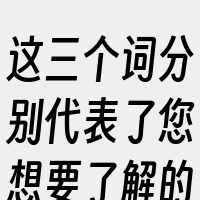 这三个词分别代表了您想要了解的主题