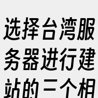 选择台湾服务器进行建站的三个相关词包括