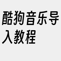 酷狗音乐导入教程