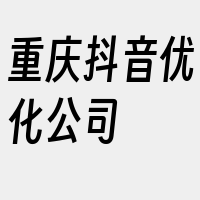 重庆抖音优化公司