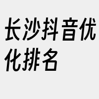 长沙抖音优化排名