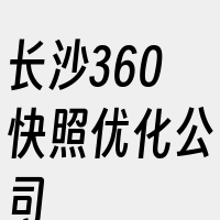 长沙360快照优化公司