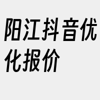 阳江抖音优化报价