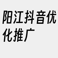 阳江抖音优化推广