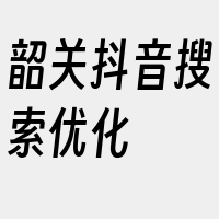 韶关抖音搜索优化