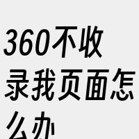 360不收录我页面怎么办