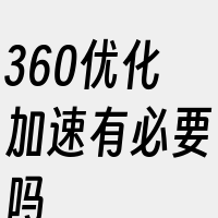 360优化加速有必要吗