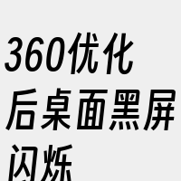 360优化后桌面黑屏闪烁