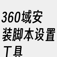 360域安装脚本设置工具