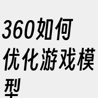 360如何优化游戏模型