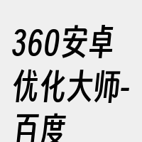 360安卓优化大师-百度